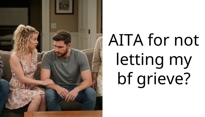AITA for not letting my bf grieve?