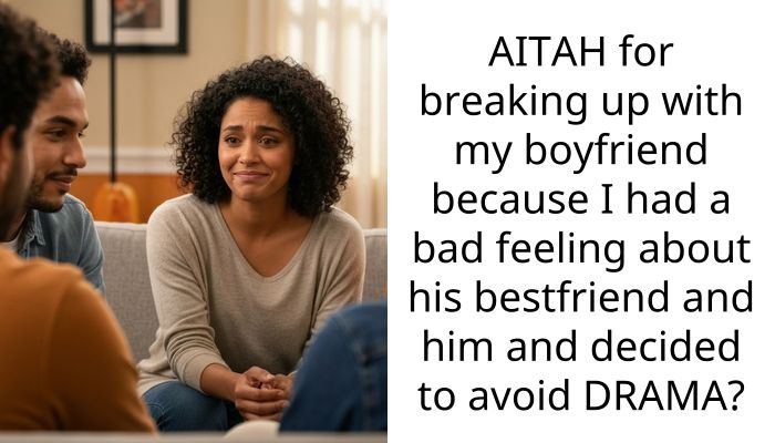 AITAH for breaking up with my boyfriend because I had a bad feeling about his bestfriend and him and decided to avoid DRAMA?