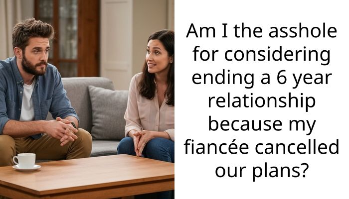 Am I the a*shole for considering ending a 6 year relationship because my fiancée cancelled our plans?