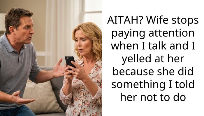 AITAH? Wife stops paying attention when I talk and I yelled at her because she did something I told her not to do