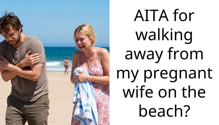 AITA for walking away from my pregnant wife on the beach?