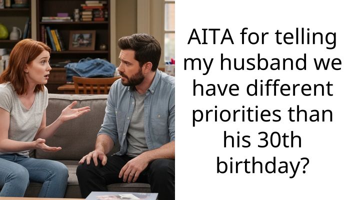AITA for telling my husband we have different priorities than his 30th birthday?
