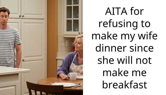 AITA for refusing to make my wife dinner since she will not make me breakfast
