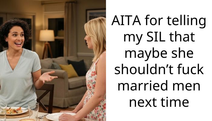 AITA for telling my SIL that maybe she shouldn’t f**k married men next time