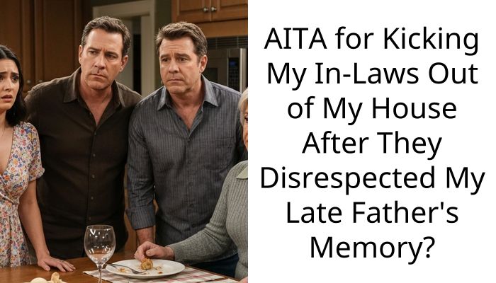 AITA for Kicking My In-Laws Out of My House After They Disrespected My Late Father’s Memory?
