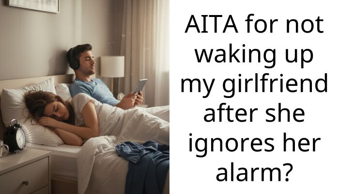 AITA for not waking up my girlfriend after she ignores her alarm?