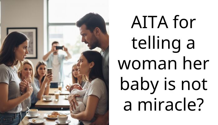 AITA for telling a woman her baby is not a miracle?