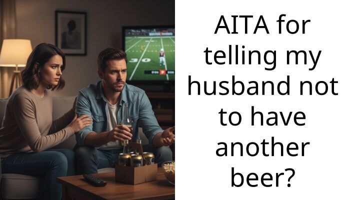 AITA for telling my husband not to have another beer?