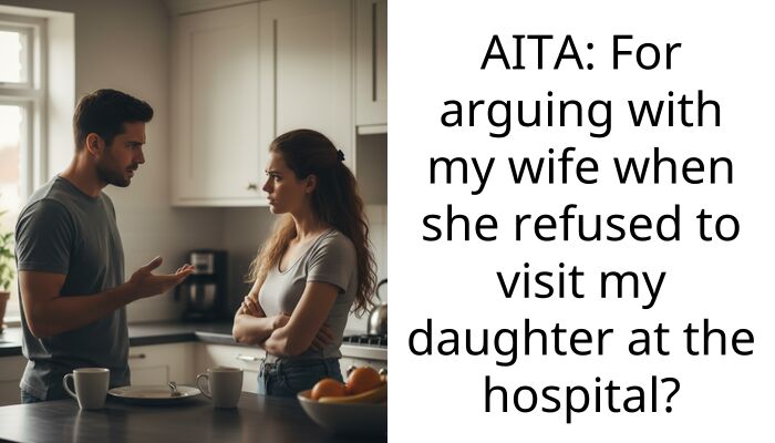 AITA: For arguing with my wife when she refused to visit my daughter at the hospital?