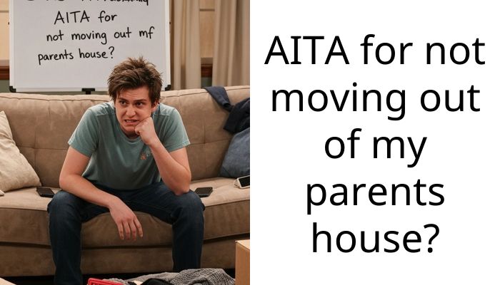 AITA for not moving out of my parents house?