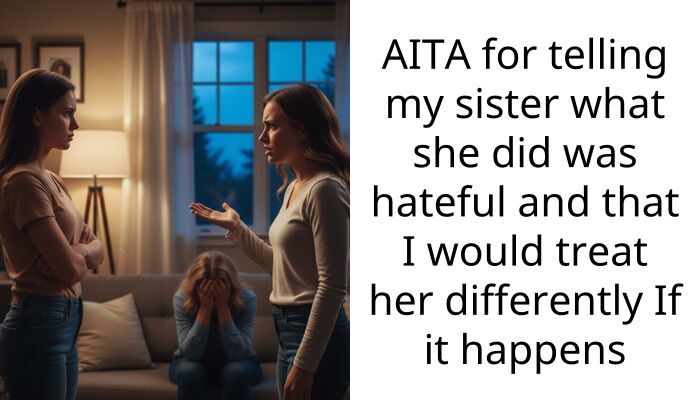 AITA for telling my sister what she did was hateful and that I would treat her differently If it happens