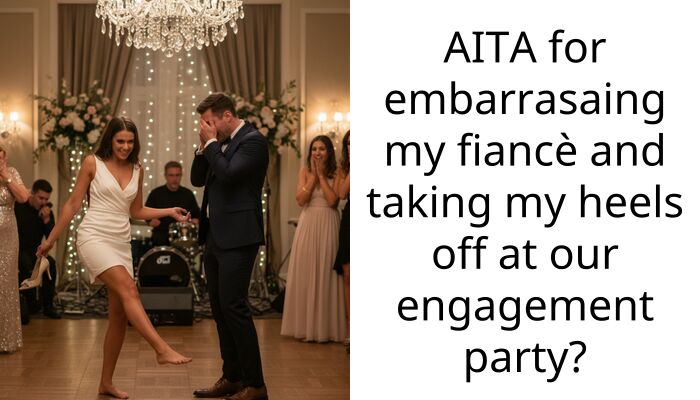 Woman Asks If Taking Her High Heel Shoes Off At Her Own Engagement Party Is A Good Enough Reason For Her Fiancé To Get Angry
