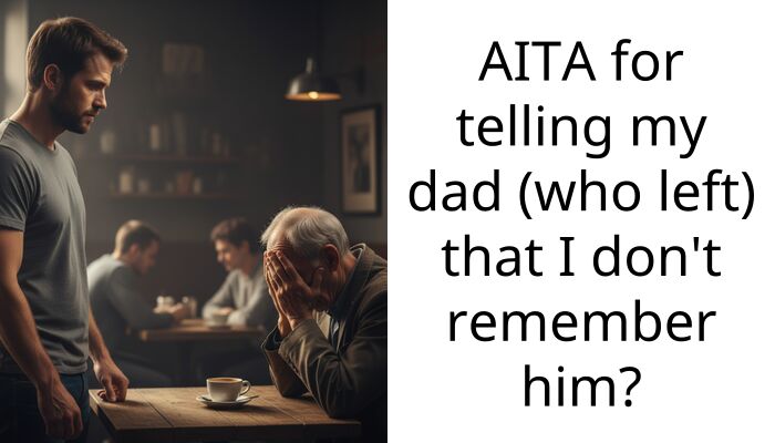 My Dad Abandoned Us For 8 Years Then Called Me Selfish For Not Remembering Him