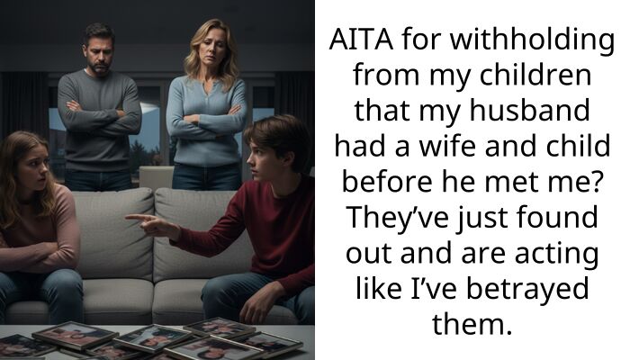 AITA for withholding from my children that my husband had a wife and child before he met me? They’ve just found out and are acting like I’ve betrayed them.