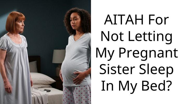 AITAH For Not Letting My Pregnant Sister Sleep In My Bed?