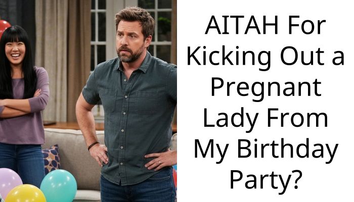 AITAH For Kicking Out a Pregnant Lady From My Birthday Party?