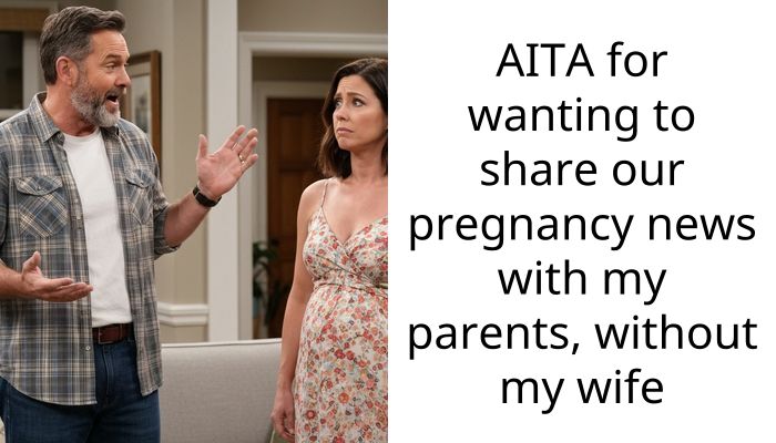 Redditors Descend On Man For Wanting To Share Pregnancy News With His Parents Without His Wife There
