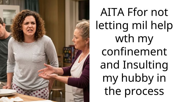 AITA Ffor not letting mil help wth my confinement and Insulting my hubby in the process