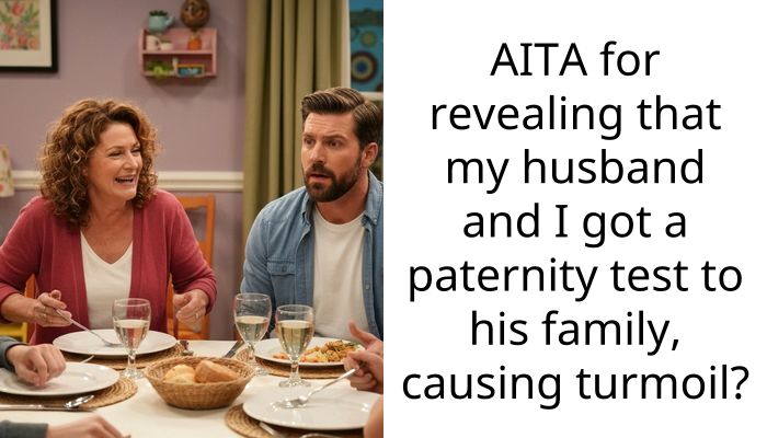 AITA for revealing that my husband and I got a paternity test to his family, causing turmoil?