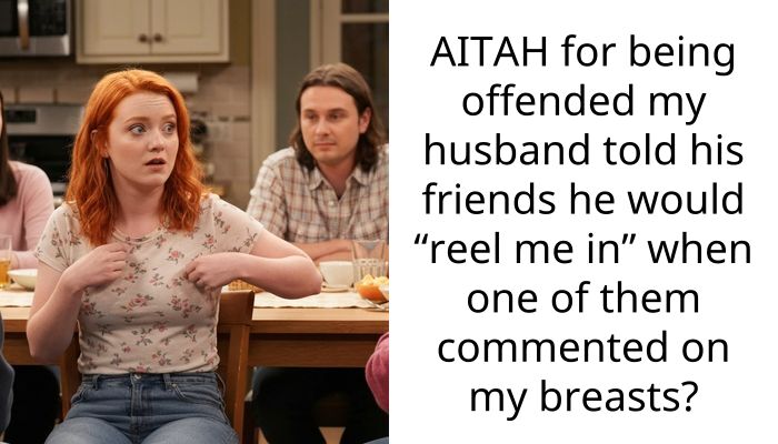 AITAH for being offended my husband told his friends he would “reel me in” when one of them commented on my b***sts?