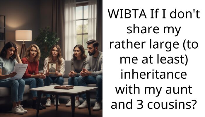 WIBTA If I don’t share my rather large (to me at least) inheritance with my aunt and 3 cousins?