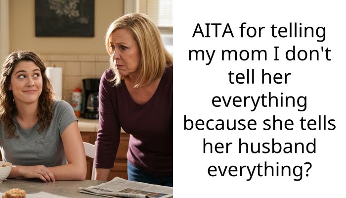 Mom is mad I refuse to tell her my secrets since she tells everything to her husband