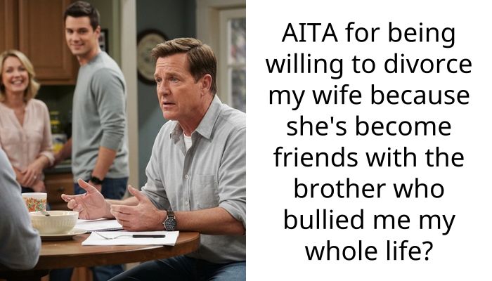 My wife is friends with the brother who bullied me for years and says I can’t stop her