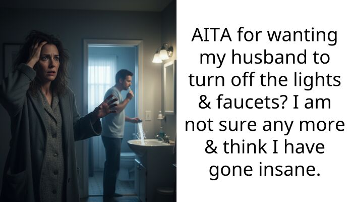 Husband Leaves Every Light And Tap On All Day Then Blames Me For Nagging Him