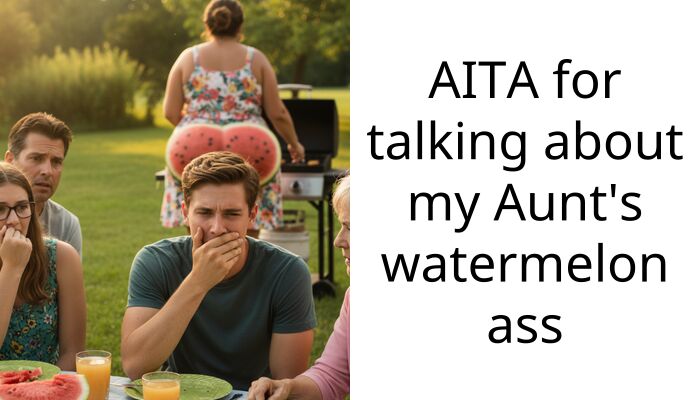 AITA for talking about my Aunt’s watermelon a*s