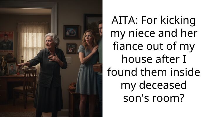 AITA: For kicking my niece and her fiance out of my house after I found them inside my deceased son’s room?