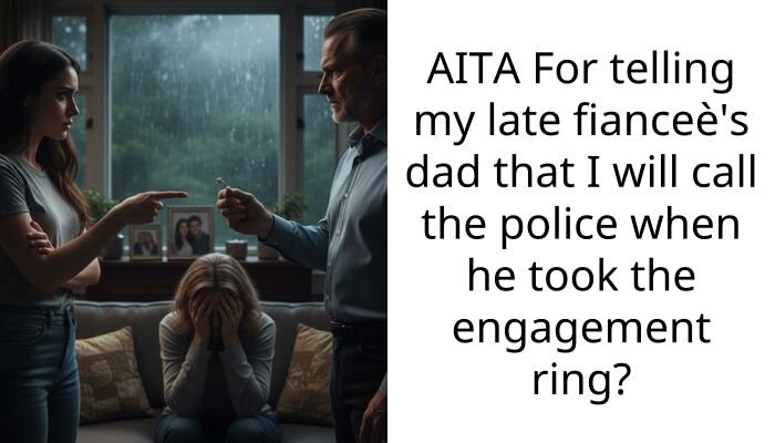 AITA For telling my late fianceè’s dad that I will call the police when he took the engagement ring?