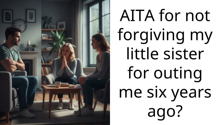 AITA for not forgiving my little sister for outing me six years ago?