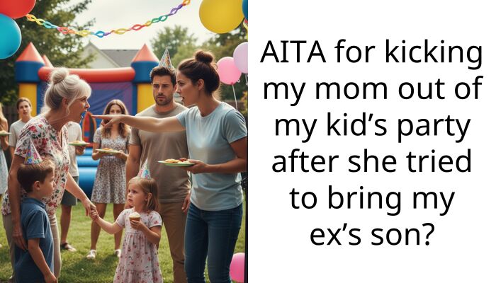 My mom brought my ex’s child to my son’s birthday and I kicked her out forever