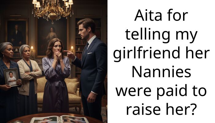 I Made A Cruel Joke About My Girlfriend’s Nannies And Now She’s Dumping Me