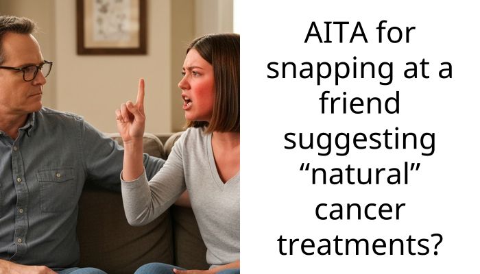 Friend Tries To Convince Cancer Patient To Skip Chemo For A Salad And I Lost It