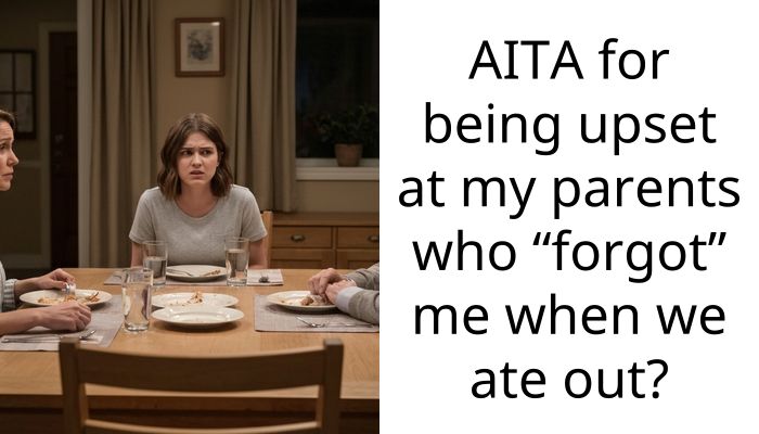 AITA for being upset at my parents who “forgot” me when we ate out?