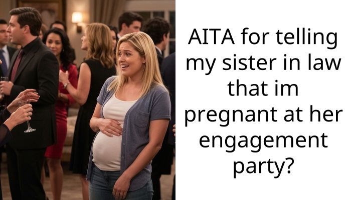 SIL Pressured Redditor to Admit Pregnancy at Her Engagement Party, Then Made a Scene and Accused Her of Ruining Her Event
