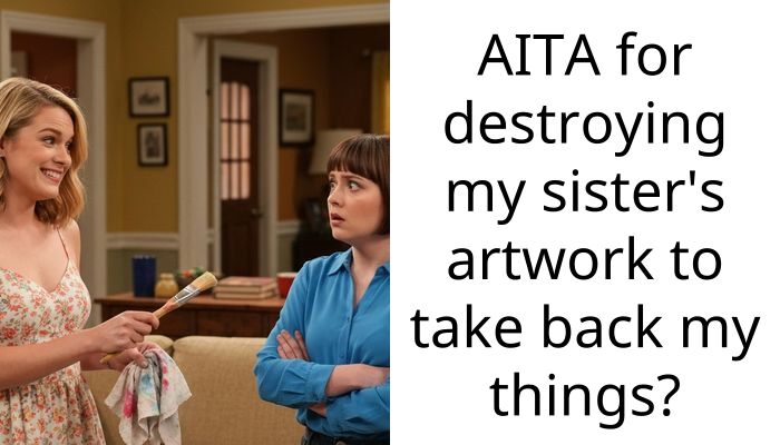 AITA for destroying my sister’s artwork to take back my things?
