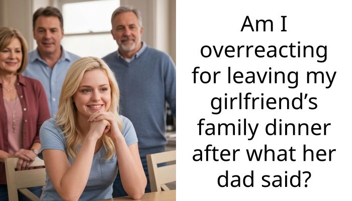 Am I overreacting for leaving my girlfriend’s family dinner after what her dad said?