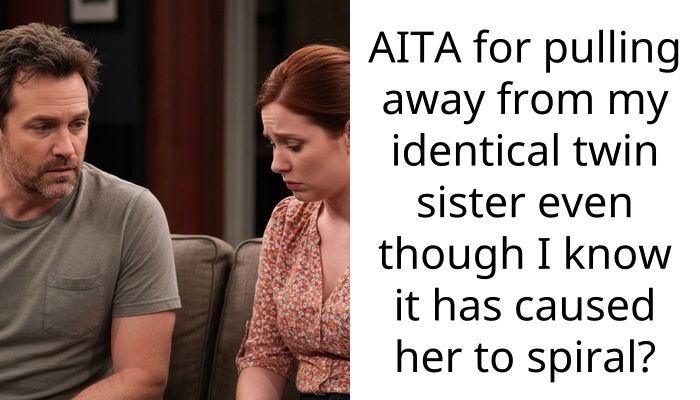 AITA for pulling away from my identical twin sister even though I know it has caused her to spiral?
