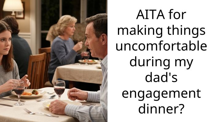 AITA for making things uncomfortable during my dad’s engagement dinner?