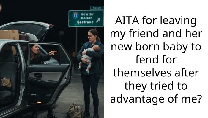 AITA for leaving my friend and her new born baby to fend for themselves after they tried to advantage of me?
