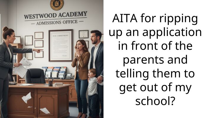 AITA for ripping up an application in front of the parents and telling them to get out of my school?