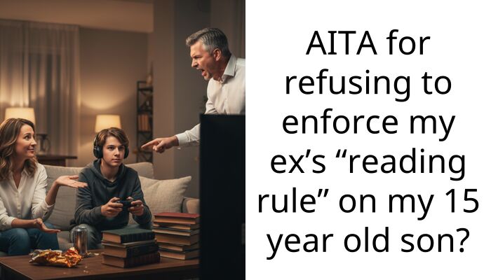 Man Refuses To Enforce His Ex-Wife’s Reading Rules On His Teenage Son, Gets Faulted For Being So Lax With Rules