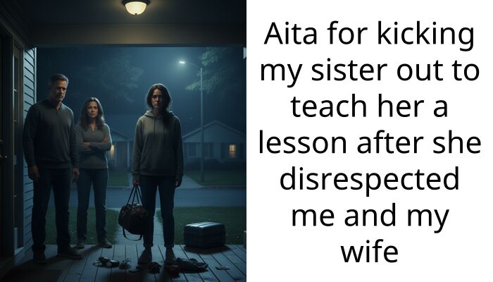 Aita for kicking my sister out to teach her a lesson after she disrespected me and my wife