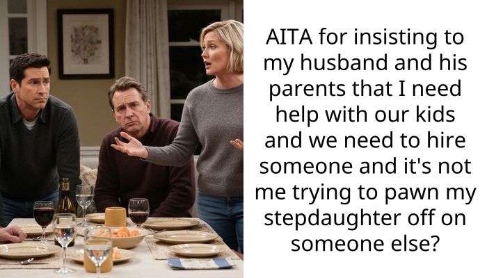 AITA for insisting to my husband and his parents that I need help with our kids and we need to hire someone and it’s not me trying to pawn my stepdaughter off on someone else?