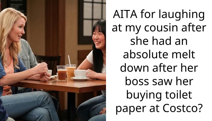 AITA for laughing at my cousin after she had an absolute melt down after her boss saw her buying toilet paper at Costco?