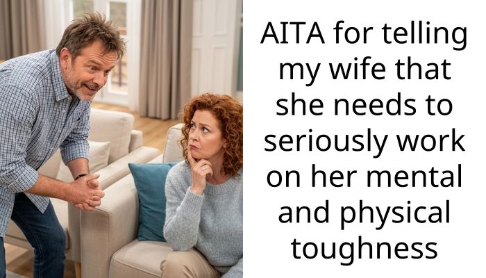 AITA for telling my wife that she needs to seriously work on her mental and physical toughness