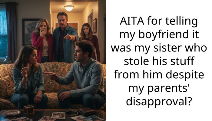 AITA for telling my boyfriend it was my sister who stole his stuff from him despite my parents’ disapproval?