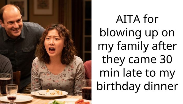 AITA for blowing up on my family after they came 30 min late to my birthday dinner